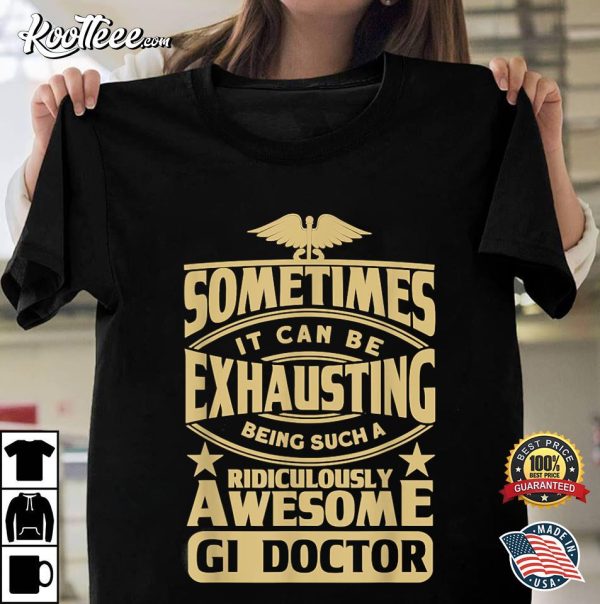 Gastroenterologist Being A Ridiculously Awesome Gi Doctor T-Shirt