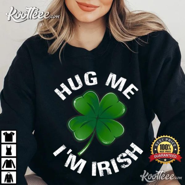 Hug Me I’m Irish Funny Saint Patrick Day Gift T-Shirt