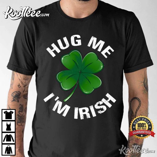 Hug Me I’m Irish Funny Saint Patrick Day Gift T-Shirt