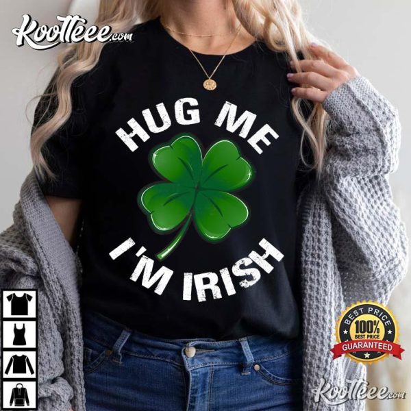 Hug Me I’m Irish Funny Saint Patrick Day Gift T-Shirt