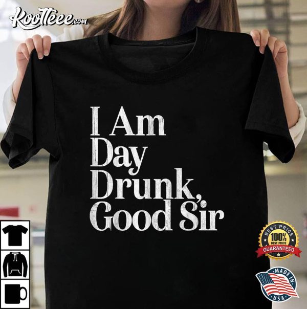 I Am Day Drunk Good Sir Vintage Drink Wine T-Shirt