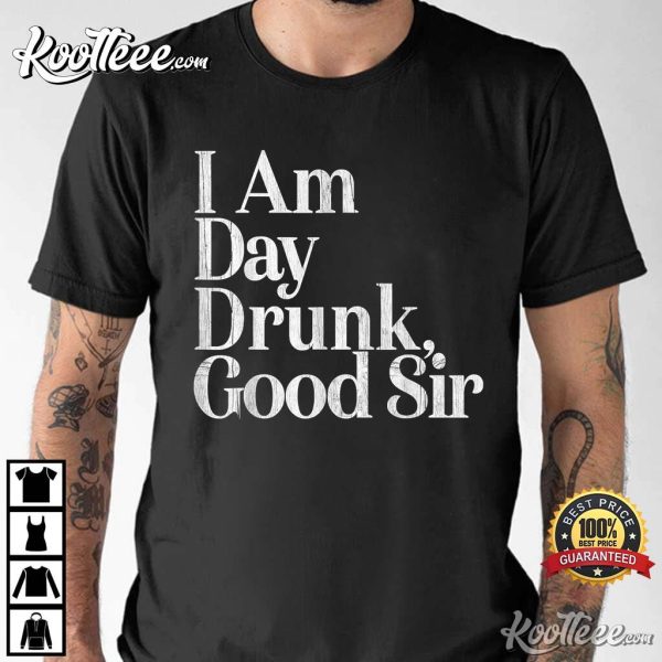 I Am Day Drunk Good Sir Vintage Drink Wine T-Shirt