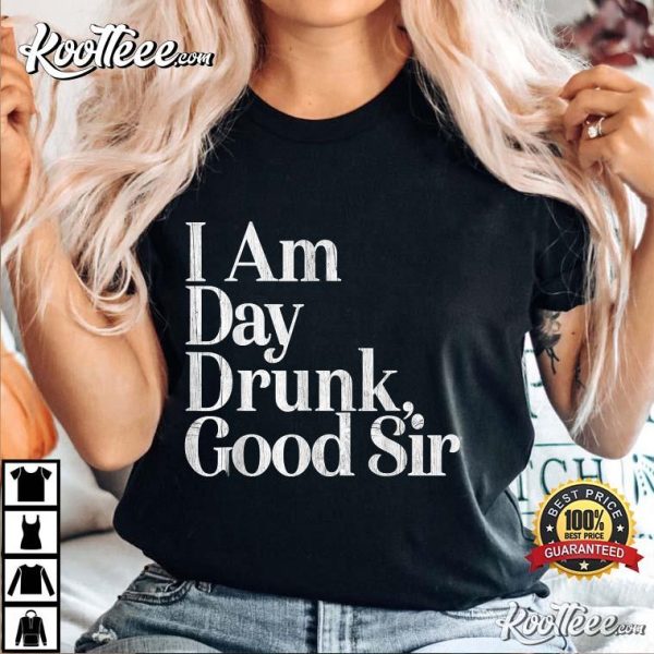 I Am Day Drunk Good Sir Vintage Drink Wine T-Shirt