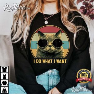 I Do What I Want Funny Cat Lover T-Shirt I Do What I Want Funny Cat Lover T-Shirt
