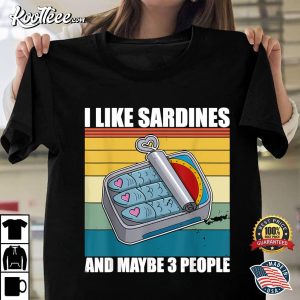I Like Sardines Maybe 3 People Sardines Lovers Gift T Shirt 1