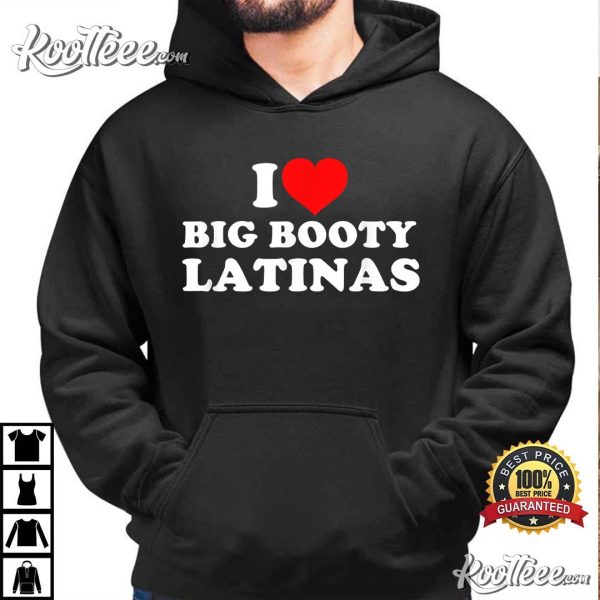 I Love Big Booty Latinas T-Shirt