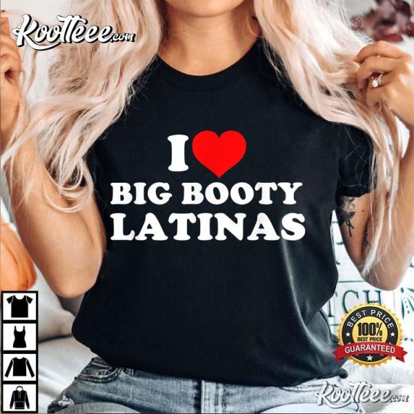 I Love Big Booty Latinas T-Shirt