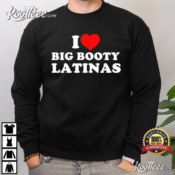 I Love Big Booty Latinas T-Shirt