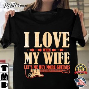 I Love When My Wife Lets Me Buy More Guitar Player Musician T-Shirt I Love When My Wife Lets Me Buy More Guitar Player Musician T Shirt 1
