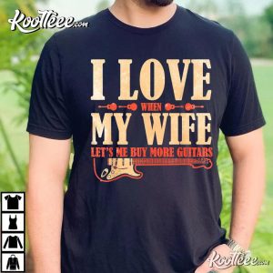 I Love When My Wife Lets Me Buy More Guitar Player Musician T-Shirt I Love When My Wife Lets Me Buy More Guitar Player Musician T Shirt 3