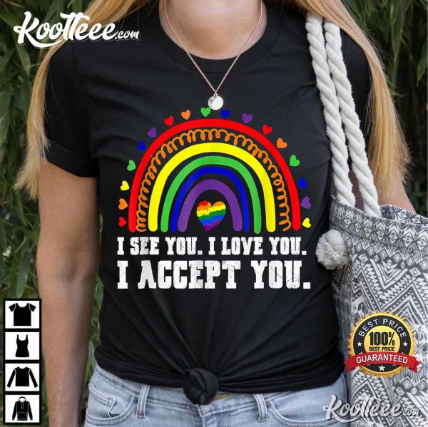 I See I Love You I Accept You LGBTQ Pride T-Shirt