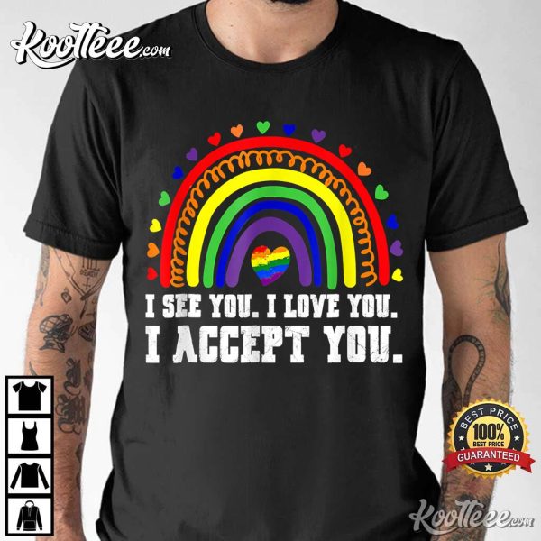 I See I Love You I Accept You LGBTQ Pride T-Shirt