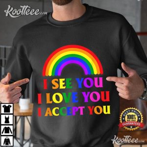 I See You I Love You I Accept You LGBTQ Gay Pride T-Shirt I See You I Love You I Accept You LGBTQ Gay Pride T Shirt 2