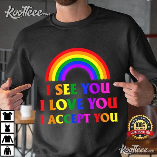I See You I Love You I Accept You LGBTQ Gay Pride T-Shirt
