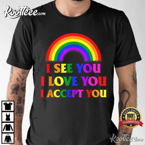 I See You I Love You I Accept You LGBTQ Gay Pride T-Shirt I See You I Love You I Accept You LGBTQ Gay Pride T Shirt 3