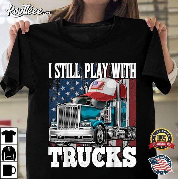 I Still Play With Trucks American Flag Trucker T-Shirt