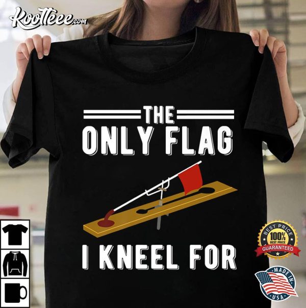 Ice Fishing Tip Up The Only Flag I Kneel For T-Shirt