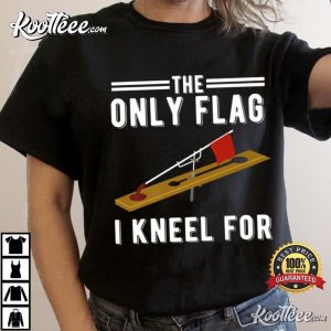 Ice Fishing Tip Up The Only Flag I Kneel For T-Shirt Ice Fishing Tip Up The Only Flag I Kneel For T-Shirt