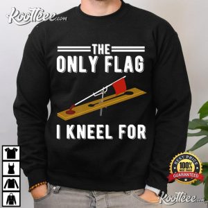 Ice Fishing Tip Up The Only Flag I Kneel For T-Shirt Ice Fishing Tip Up The Only Flag I Kneel For T Shirt 4