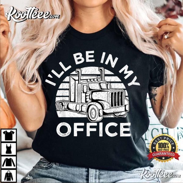 I’ll Be In My Office Truck Driver Trucker T-Shirt