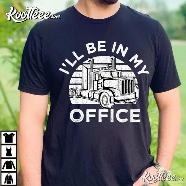 I’ll Be In My Office Truck Driver Trucker T-Shirt