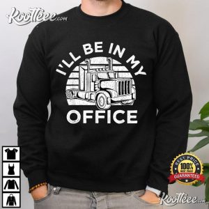 I'll Be In My Office Truck Driver Trucker T-Shirt Ill Be In My Office Truck Driver Trucker T Shirt 4