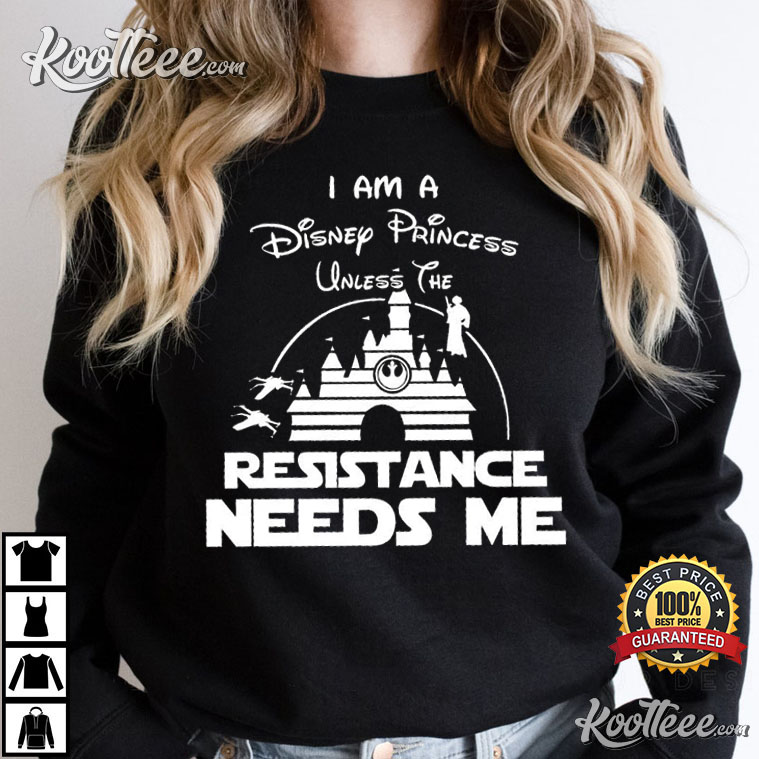 I'm A Disney Princess Unless The Resistance Needs Me T-shirt