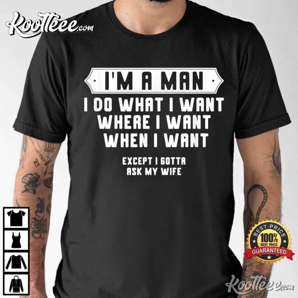 I’m A Man I Do What I Want Except I Gotta Ask My Wife Outfit T-Shirt