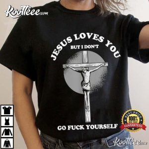 Jesus Love You But I Don’t Go Fuck Yourself Funny Christian T-Shirt Jesus Love You But I Don’t Go Fuck Yourself Funny Christian T-Shirt