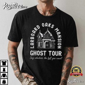 Larboard Oaks Mansion Ghost Tour Say Whatever The Hell You Want T shirt 1