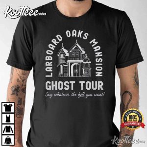 Larboard Oaks Mansion Ghost Tour Say Whatever The Hell You Want T shirt 2