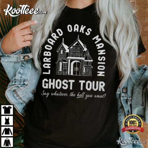 Larboard Oaks Mansion Ghost Tour Say Whatever The Hell You Want T shirt 3