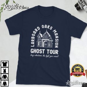 Larboard Oaks Mansion Ghost Tour Say Whatever The Hell You Want T shirt 4