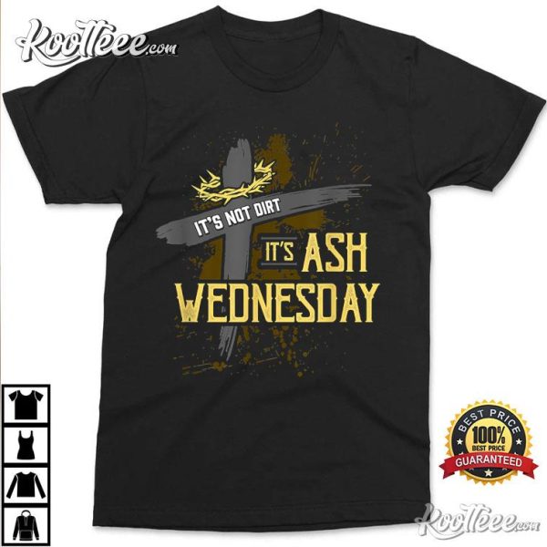 Lent Tees It’s Not Dirt It’s Ash Wednesday T-Shirt