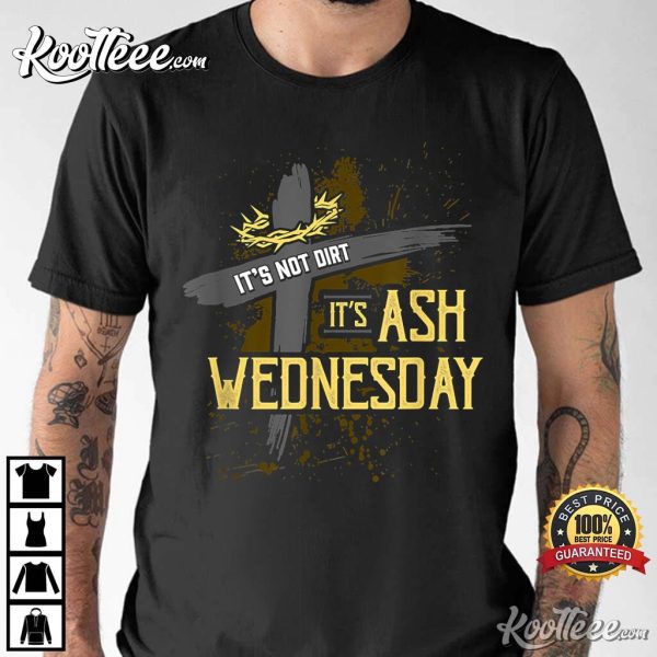 Lent Tees It’s Not Dirt It’s Ash Wednesday T-Shirt