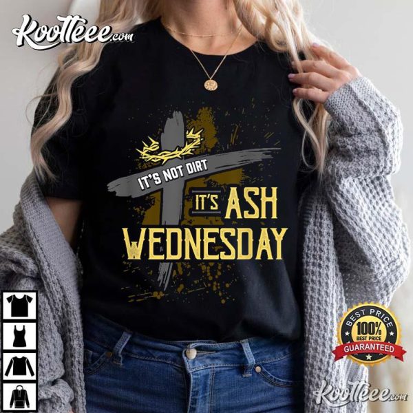 Lent Tees It’s Not Dirt It’s Ash Wednesday T-Shirt