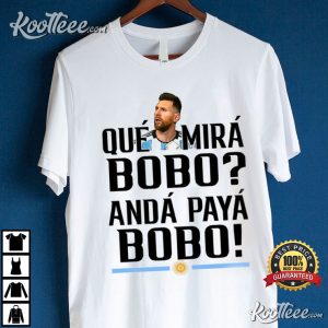 Lionel Messi Argentina Que Mira Bobo T-Shirt #2 Lionel Messi Argentina Que Mira Bobo T Shirt 1 1