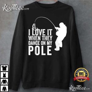 Love It When They Dance Funny Humor Fishing T-Shirt Love It When They Dance Funny Humor Fishing T Shirt 1
