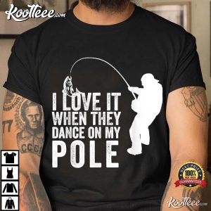 Love It When They Dance Funny Humor Fishing T-Shirt Love It When They Dance Funny Humor Fishing T-Shirt