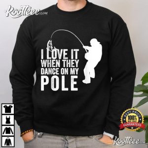 Love It When They Dance Funny Humor Fishing T-Shirt Love It When They Dance Funny Humor Fishing T Shirt 4