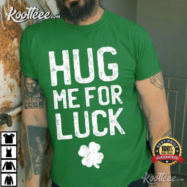 Lucky Clover Hug Me For Luck St Patricks Day T-Shirt