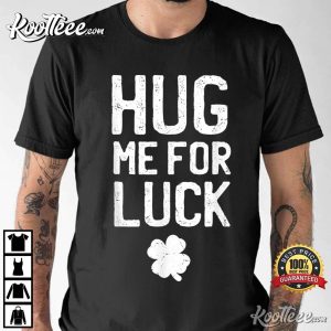 Lucky Clover Hug Me For Luck St Patricks Day T-Shirt Lucky Clover Hug Me For Luck St Patricks Day T Shirt 3