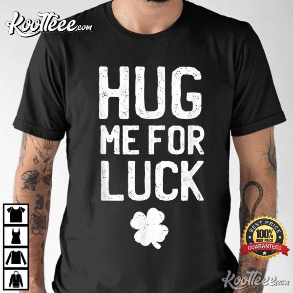 Lucky Clover Hug Me For Luck St Patricks Day T-Shirt