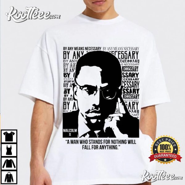 Malcom X ” A Man Who Stands For Nothing Will Fall For Anything” T-shirt