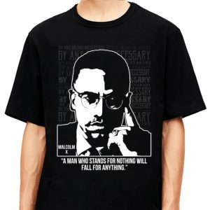 Malcom X ” A Man Who Stands For Nothing Will Fall For Anything” T-shirt
