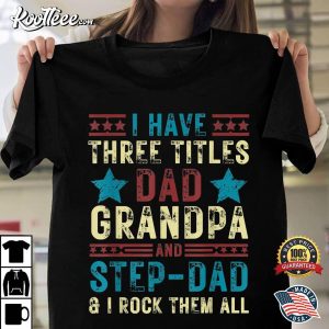 Mens I Have Three Titles Step Dad Funny Gift Father's Day T-Shirt Mens I Have Three Titles Step Dad Funny Gift Fathers Day T Shirt 1