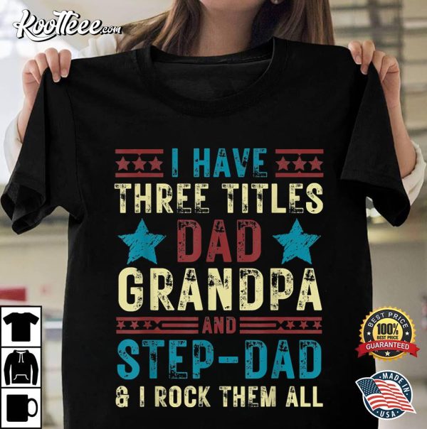Mens I Have Three Titles Step Dad Funny Gift Father’s Day T-Shirt