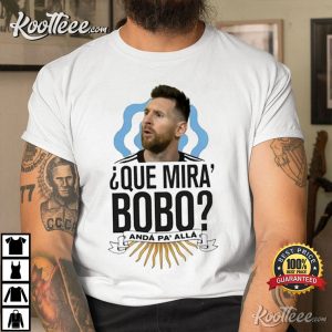Messi Que Mira Bobo Argentina T-Shirt Messi Que Mira Bobo Argentina T-Shirt