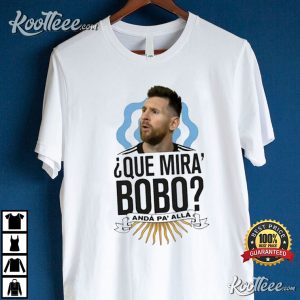 Messi Que Mira Bobo Argentina T-Shirt Messi Que Mira Bobo Argentina T Shirt 4