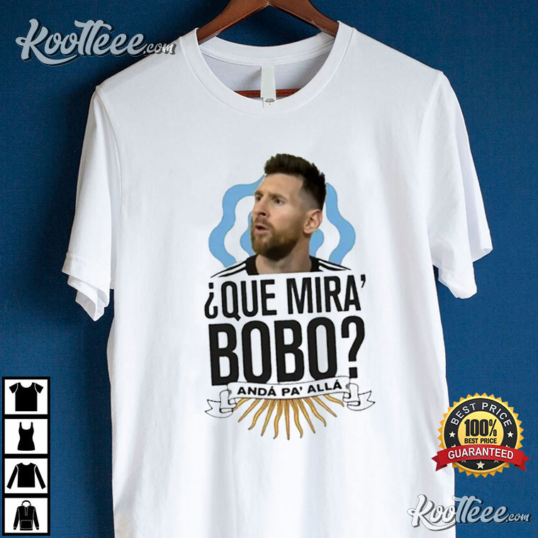 CRISPRINTDesign Que Miras Bobo Lionel Messi Argentina Shirt